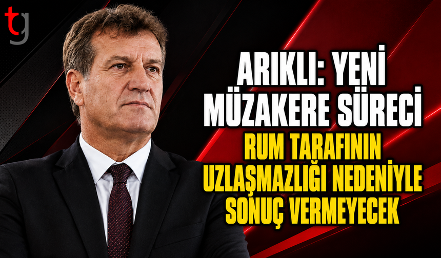 Arıklı: Yeni Müzakere Süreci Rum Tarafının Uzlaşmazlığı Nedeniyle Sonuç Vermeyecek