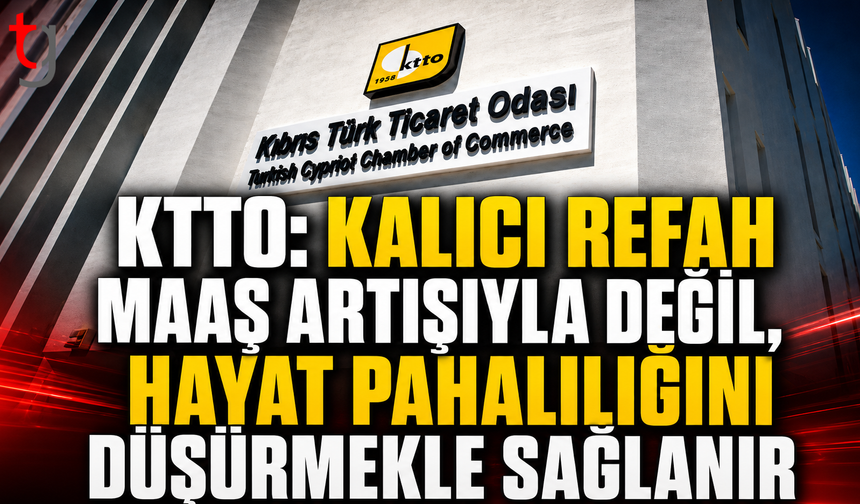 KTTO: Kalıcı Refah Maaş Artışıyla Değil, Hayat Pahalılığını Düşürmekle Sağlanır
