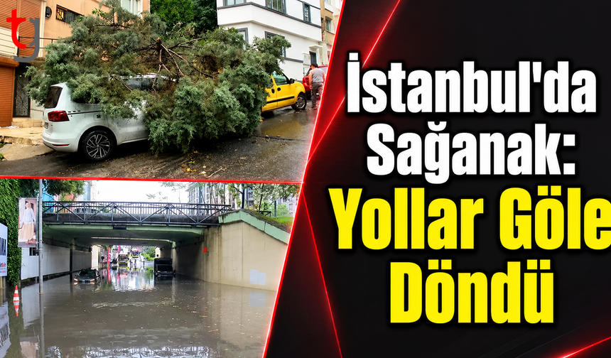 İstanbul'da Sağanak: Yollar Göle Döndü