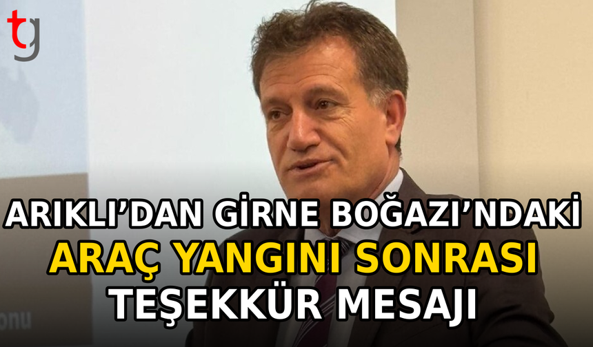 Arıklı’dan Girne Boğazı’ndaki Araç Yangını Sonrası Teşekkür Mesajı