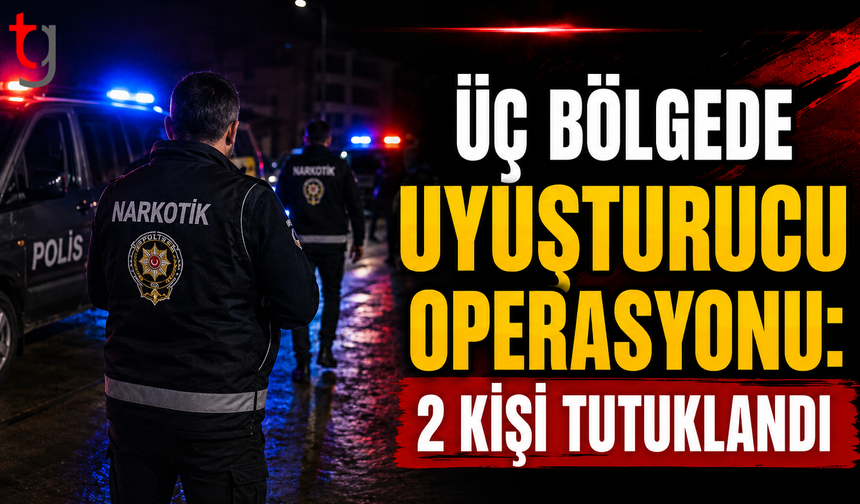 Üç Bölgede Uyuşturucu Operasyonu: 2 Kişi Tutuklandı