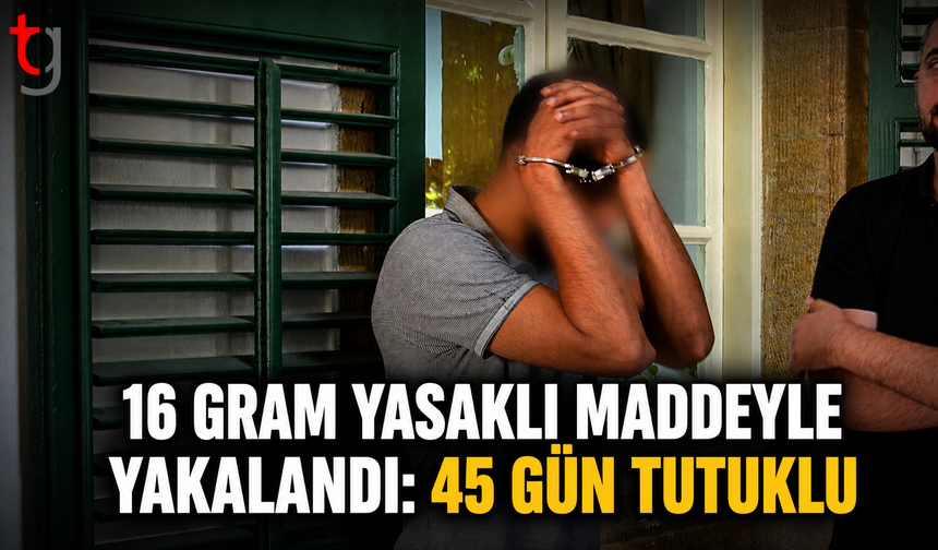 16 Gram Yasaklı Maddeyle Yakalandı: 45 Gündür Tutuklu