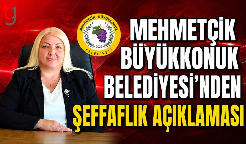 Mehmetçik Büyükkonuk Belediyesi'nden Şeffaflık Açıklaması