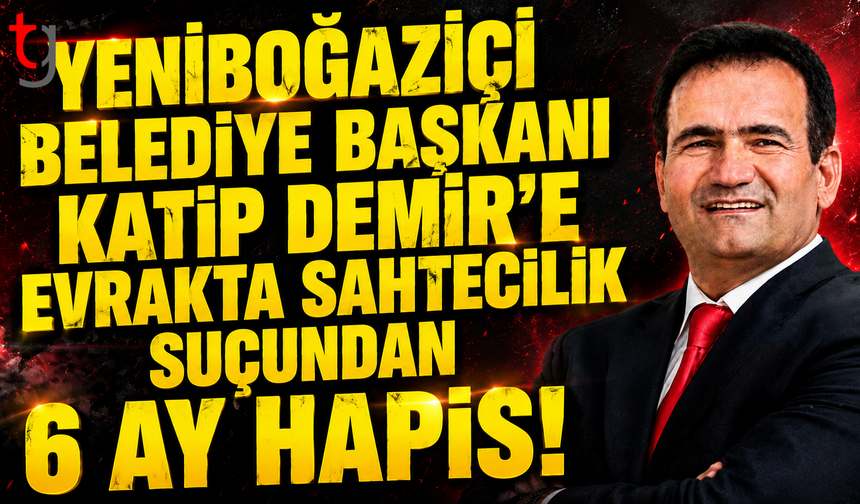 Yeniboğaziçi Belediye Başkanı Katip Demir’e 6 Ay Hapis Cezası!