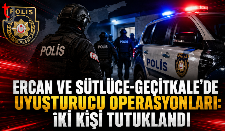 Ercan ve Sütlüce-Geçitkale’de Uy*şturucu Operasyonları: İki Kişi Tutuklandı