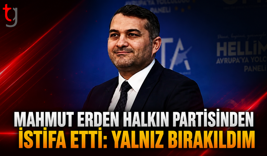 Mahmut Erden Halkın Partisi'nden İstifa Etti: Yalnız Bırakıldım