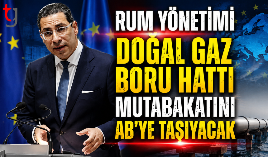 RUM YÖNETİMİ DOĞAL GAZ BORU HATTI MUTABAKATINI AB’YE TAŞIYACAK