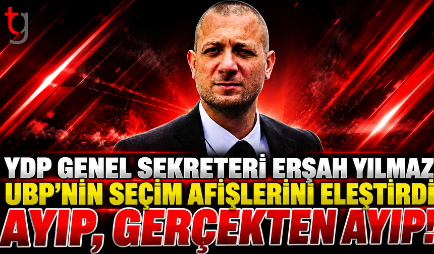 YDP Genel Sekreteri Erşah Yılmaz UBP'nin Seçim Afişlerini Eleştirdi: Ayıp, Gerçekten Ayıp