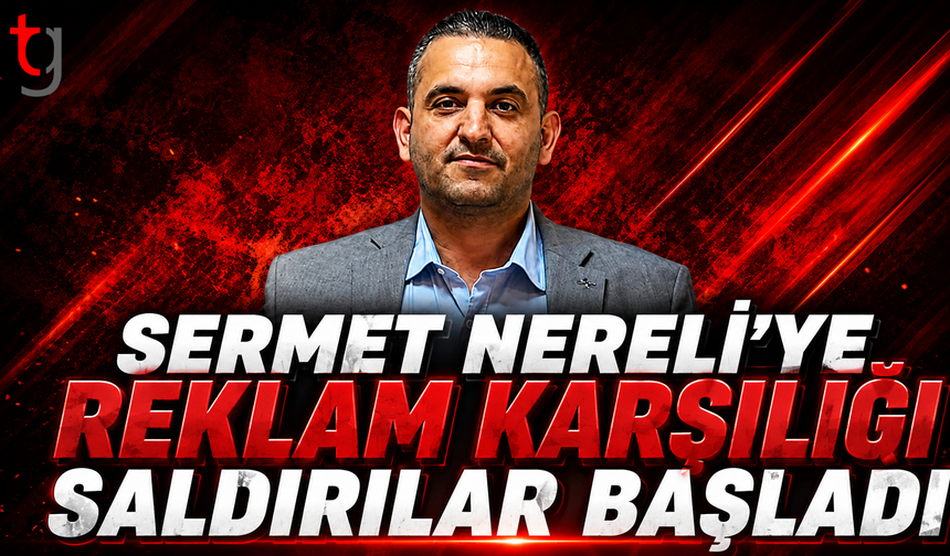 Sermet Nereli'ye Reklam Karşılığı Saldırılar Başladı