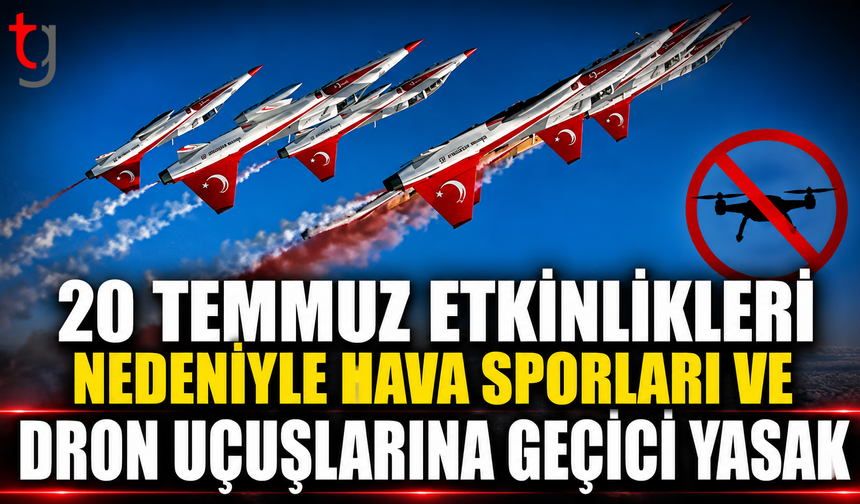 20 Temmuz Etkinlikleri Nedeniyle Hava Sporları ve Dron Uçuşlarına Geçici Yasak
