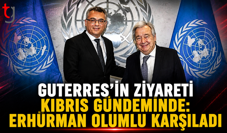 Guterres’in Ziyareti Kıbrıs Gündeminde: Erhürman Olumlu Karşıladı