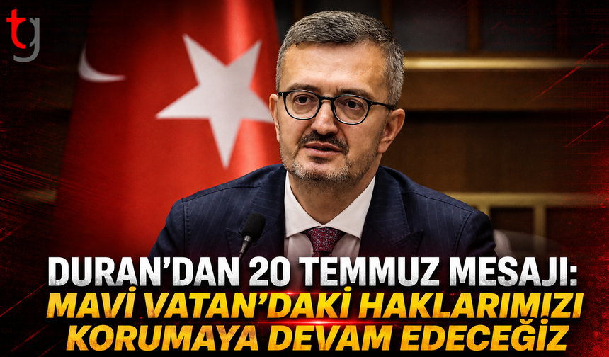 Duran’dan 20 Temmuz Mesajı: Mavi Vatan’daki Haklarımızı Korumaya Devam Edeceğiz