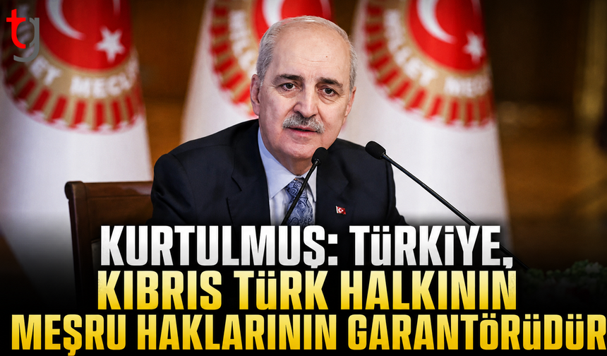 Kurtulmuş: Türkiye, Kıbrıs Türk Halkının Meşru Haklarının Garantörüdür