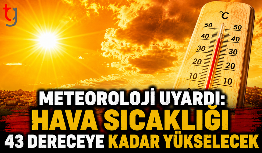 Meteoroloji Uyardı: Hava Sıcaklığı 43 Dereceye Kadar Yükselecek