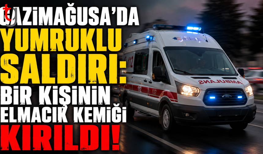 Gazimağusa’da Yumruklu Saldırı: Bir Kişinin Elmacık Kemiği Kırıldı