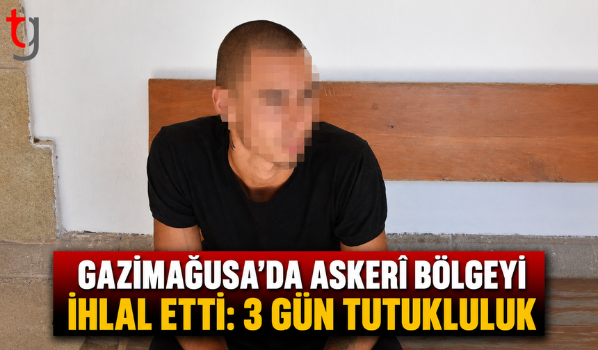 Gazimağusa’da Askerî Bölgeyi İhlal Etti:3 Gün Tutukluluk