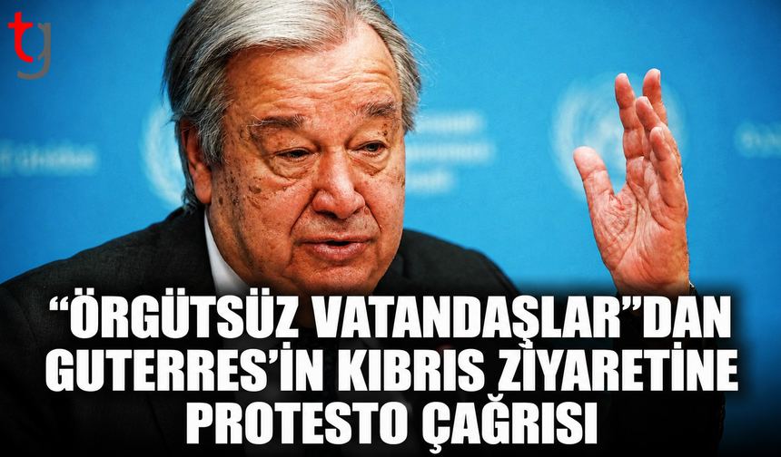 “Örgütsüz Vatandaşlar”dan Guterres’in Kıbrıs Ziyaretine Protesto Çağrısı