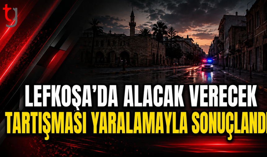 Lefkoşa’da Alacak Verecek Tartışması Yaralamayla Sonuçlandı