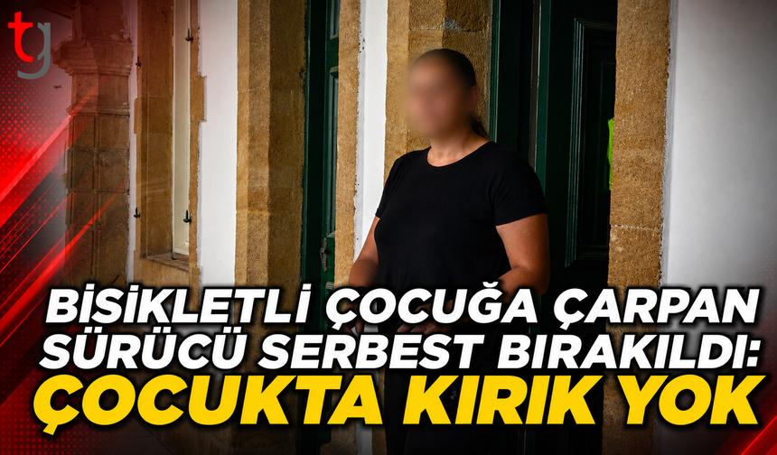 Bisikletli Çocuğa Çarpan Sürücü Serbest Bırakıldı: Çocukta Kırık Yok