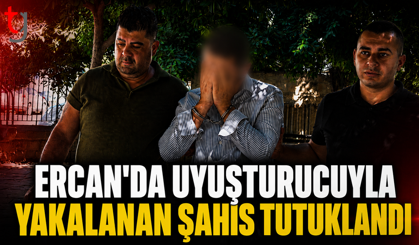 Ercan’da Uy*şturucuyla Yakalanan Zanlı Cezaevine Gönderildi