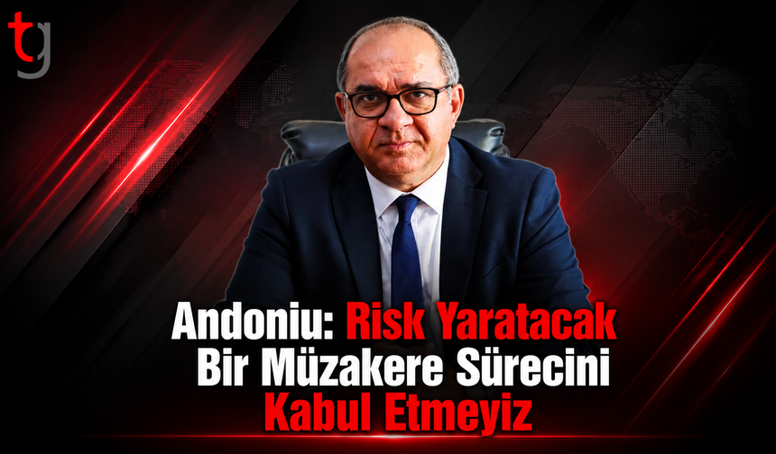 Andoniu: Risk Yaratacak Bir Müzakere Sürecini Kabul Etmeyiz