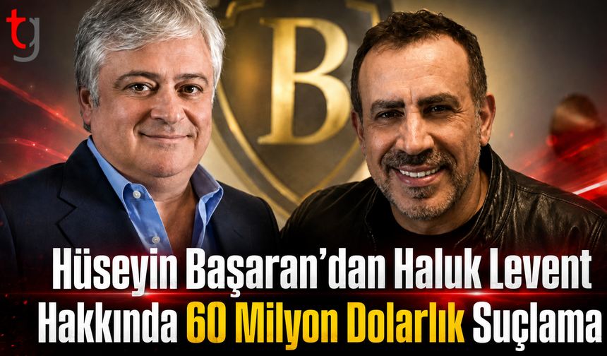 Hüseyin Başaran’dan Haluk Levent Hakkında 60 Milyon Dolarlık Suçlama