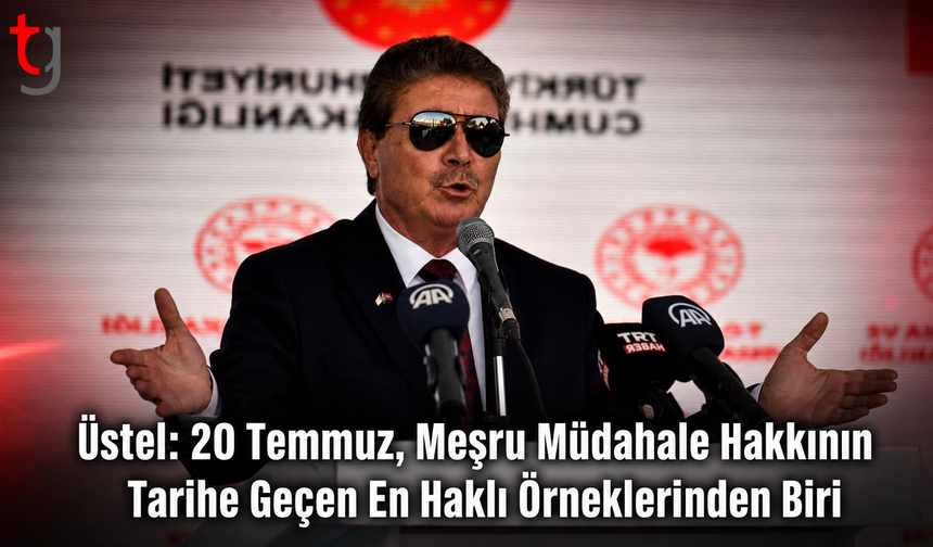 Üstel: 20 Temmuz, Meşru Müdahale Hakkının Tarihe Geçen En Haklı Örneklerinden Biri