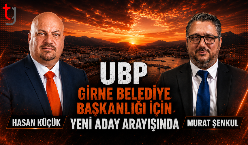 UBP’de Girne İçin Yeni Aday Arayışı: Hasan Küçük mü, Murat Şenkul mu?