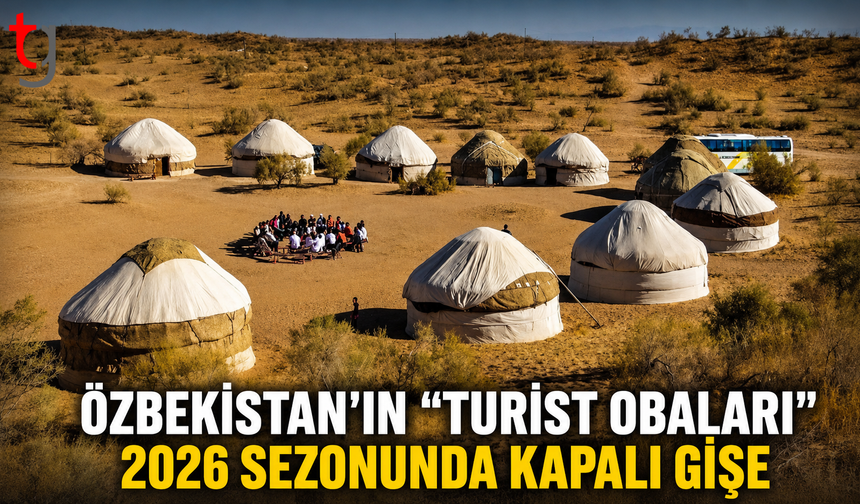 ÖZBEKİSTAN’IN “TURİST OBALARI” 2026 SEZONUNDA KAPALI GİŞE