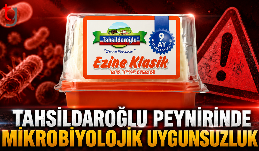 TAHSİLDAROĞLU PEYNİRİNDE MİKROBİYOLOJİK UYGUNSUZLUK: 290625 PARTİ NUMARALI ÜRÜNLER TOPLATILDI