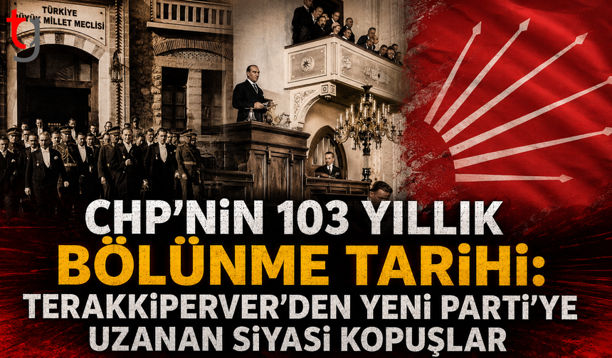 CHP’nin 103 yıllık bölünme tarihi: Terakkiperver’den Yeni Parti’ye uzanan siyasi kopuşlar