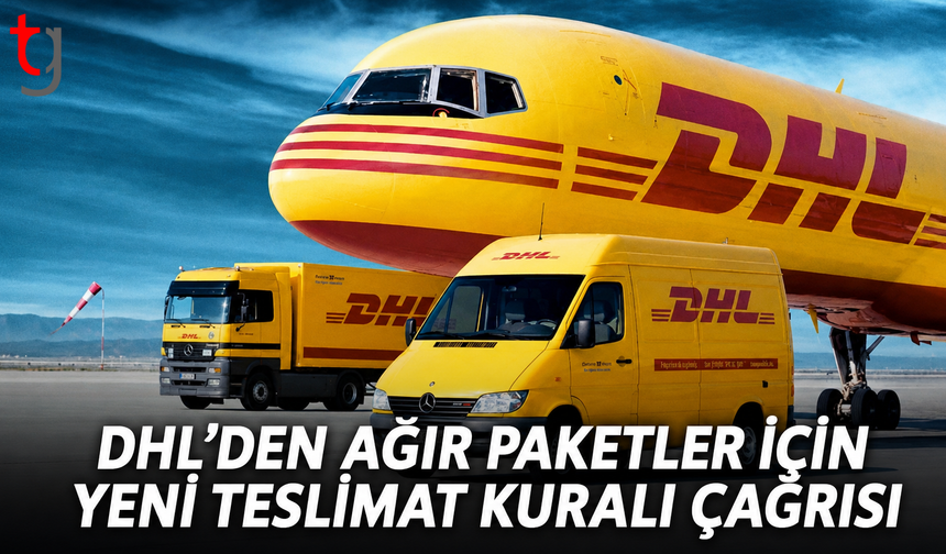 DHL’den Ağır Paketler İçin Yeni Teslimat Kuralı Çağrısı