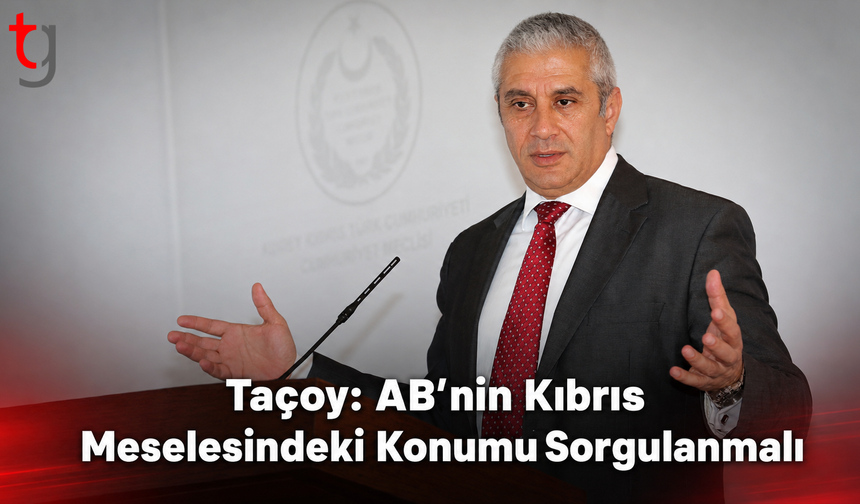 Taçoy: AB’nin Kıbrıs Meselesindeki Konumu Sorgulanmalı
