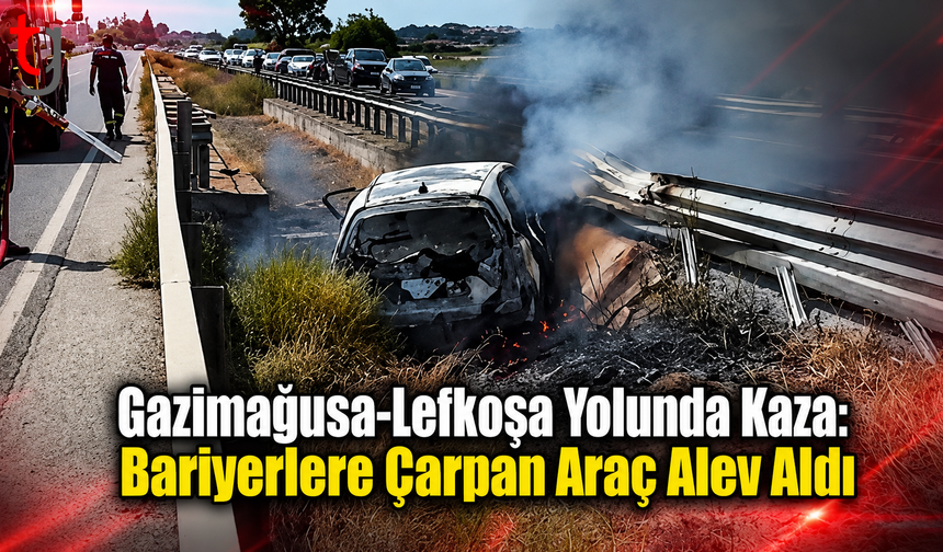 Gazimağusa-Lefkoşa Yolunda Kaza: Bariyerlere Çarpan Araç Alev Aldı