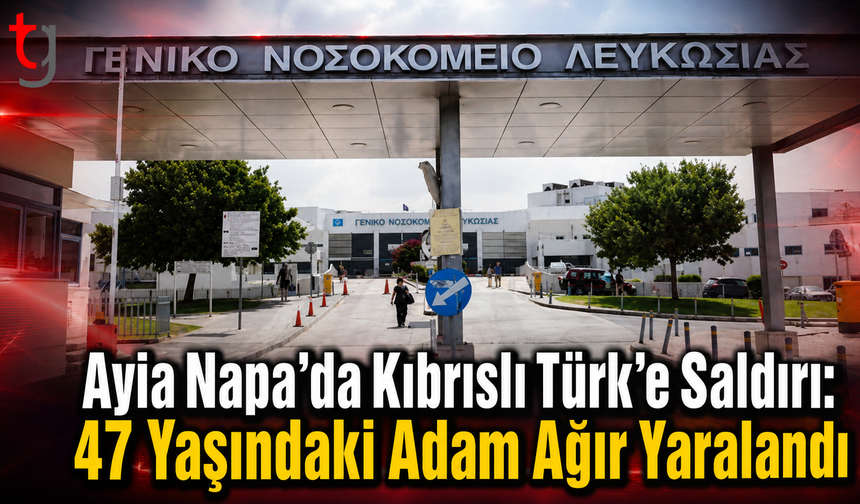 Ayia Napa’da Kıbrıslı Türk’e Saldırı: 47 Yaşındaki Adam Ağır Yaralandı
