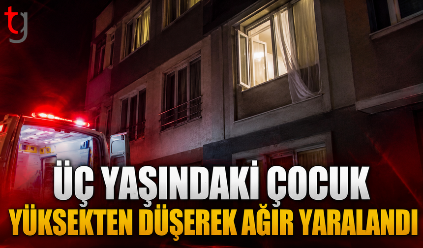 Üç Yaşındaki Çocuk Yüksekten Düşerek Ağır Yaralandı