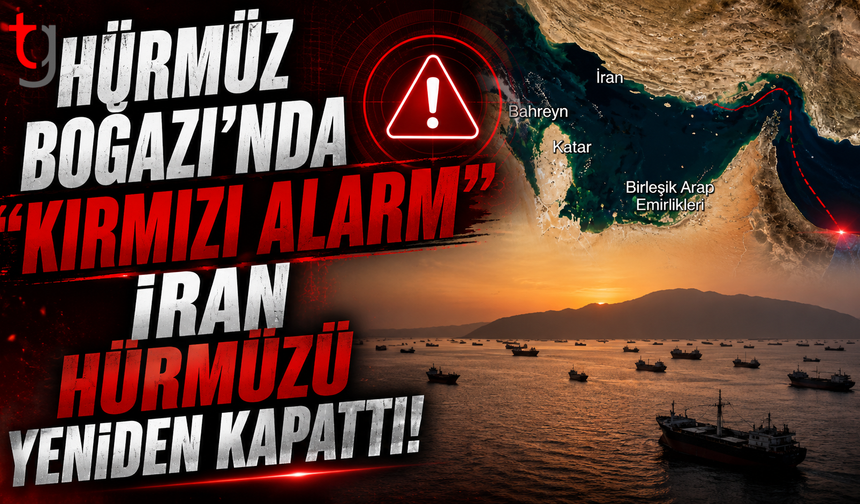 Hürmüz Boğazı'nda "KIRMIZI ALARM": İran Hürmüz'ü yeniden kapattı!