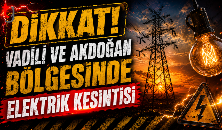 Dikkat! Vadili Ve Akdoğan Bölgesinde Elektrik Kesintisi