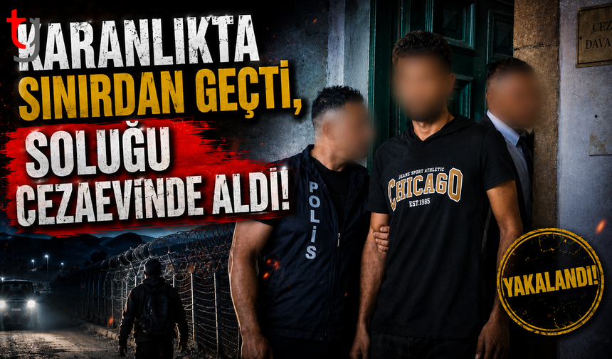 Karanlıkta Sınırdan Geçti, Soluğu Cezaevinde Aldı!