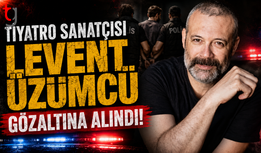 Tiyatro Sanatçısı Levent Üzümcü Gözaltına Alındı