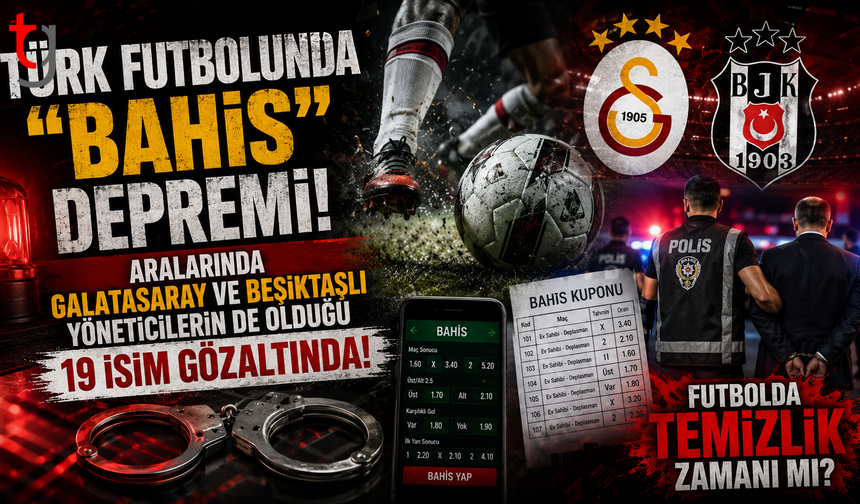 Türk Futbolunda "Bahis" Depremi: Aralarında Galatasaray ve Beşiktaşlı Yöneticilerin de Olduğu 19 İsim Gözaltında!
