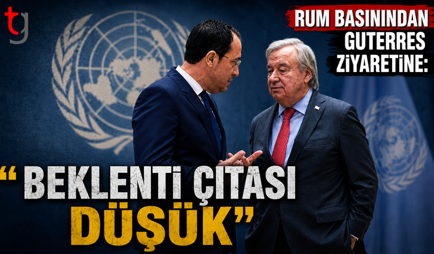 Rum Basınından Guterres Ziyaretine: "Beklenti Çıtası Düşük"