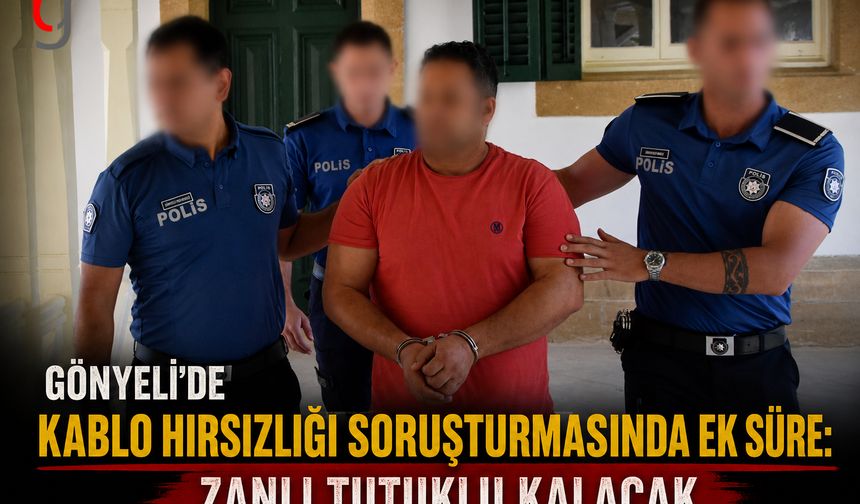 Gönyeli'de Kablo Hırsızlığı Soruşturmasında Ek Süre: Zanlı Tutuklu Kalacak!