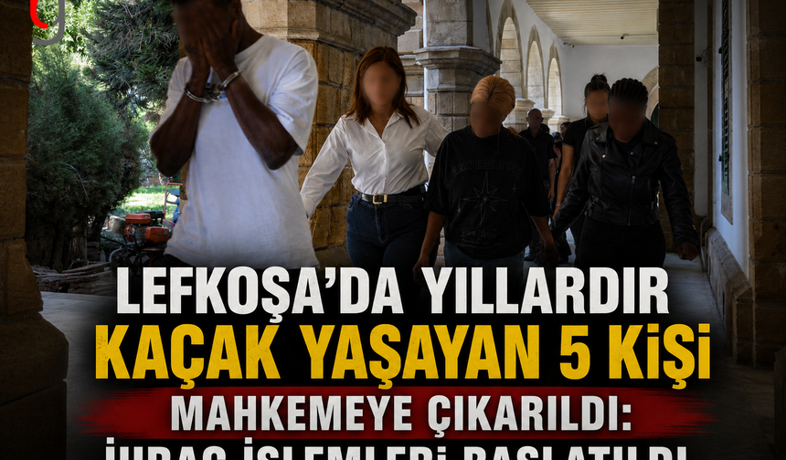 Lefkoşa'da Yıllardır Kaçak Yaşayan 5 Kişi Mahkemeye Çıkarıldı: İhraç İşlemleri Başlatıldı