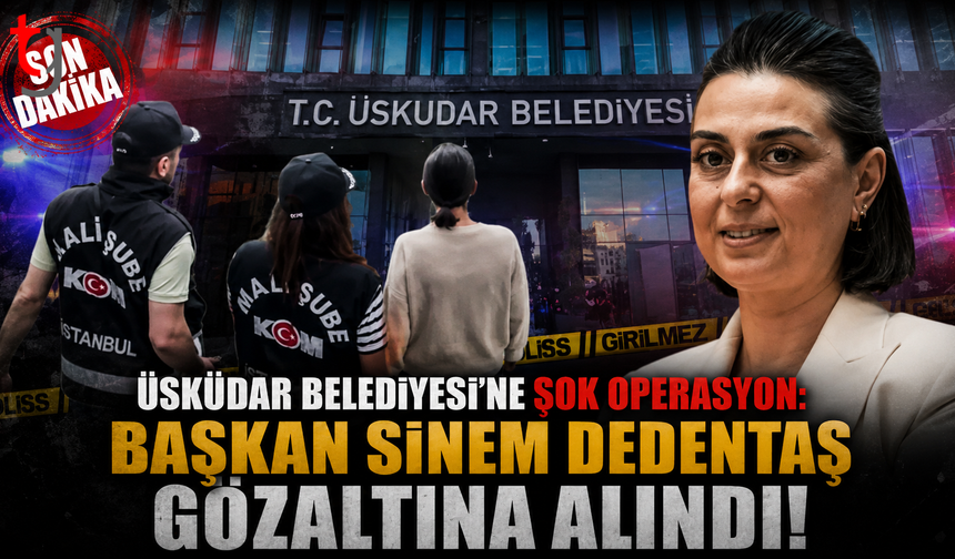 Üsküdar Belediyesi'ne Şok Operasyon: Başkan Sinem Dedetaş Gözaltına Alındı!