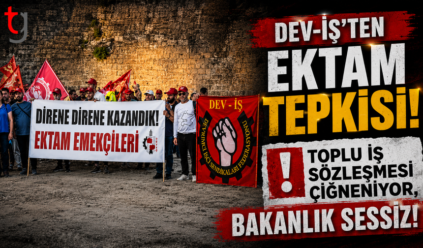 Dev-İş'ten EKTAM Tepkisi: "Toplu İş Sözleşmesi Çiğneniyor, Bakanlık Sessiz!"