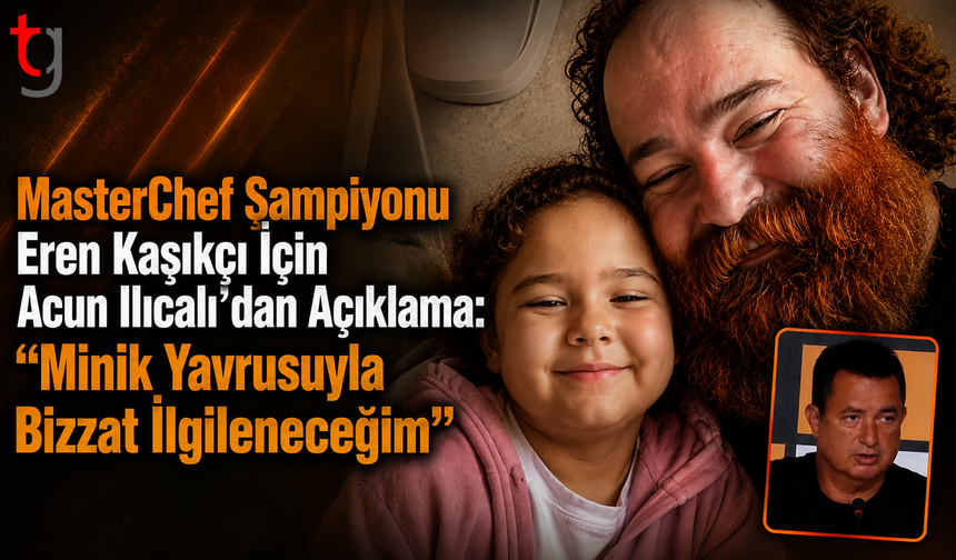 MasterChef Şampiyonu Eren Kaşıkçı İçin Acun Ilıcalı’dan Açıklama: "Minik Yavrusuyla Bizzat İlgileneceğim"