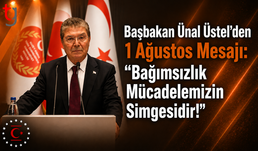 Başbakan Ünal Üstel’den 1 Ağustos Mesajı: "Bağımsızlık Mücadelemizin Simgesidir!"