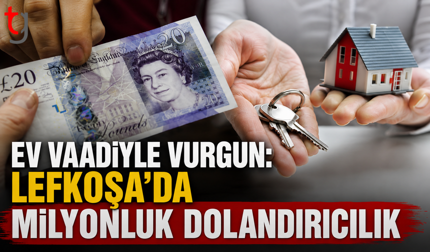 Ev Vaadiyle Vurgun: Lefkoşa'da Milyonluk Dolandırıcılık