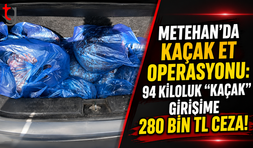 Metehan’da Kaçak Et Operasyonu: 94 Kiloluk "Kaçak" Girişime 280 Bin TL Ceza!